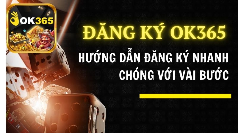 Hướng Dẫn Đăng Ký OK365 Nhanh Chóng Với Vài Bước