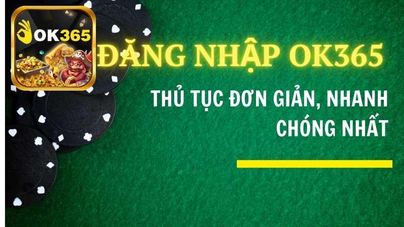 Đăng Nhập OK365 Với Các Thủ Tục Đơn Giản, Nhanh Chóng Nhất