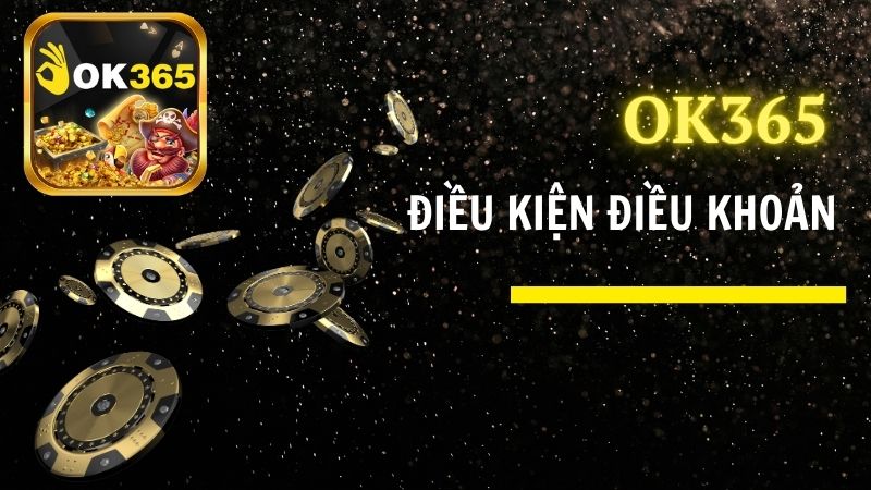 Điều kiện điều khoản OK365 – Cần lưu ý khi tham gia cược tại OK365