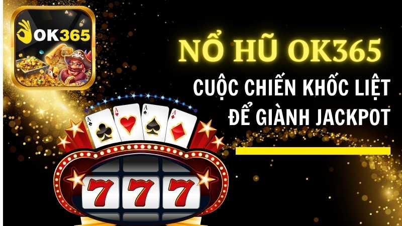 Nổ hũ OK365 – Cuộc chiến khốc liệt để giành jackpot